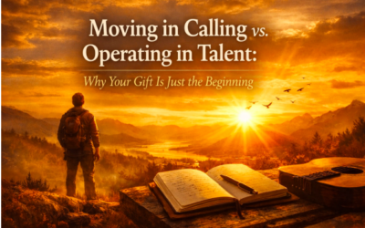 Moving in Calling vs. Operating in Talent: Why Your Gift Is Just the Beginning